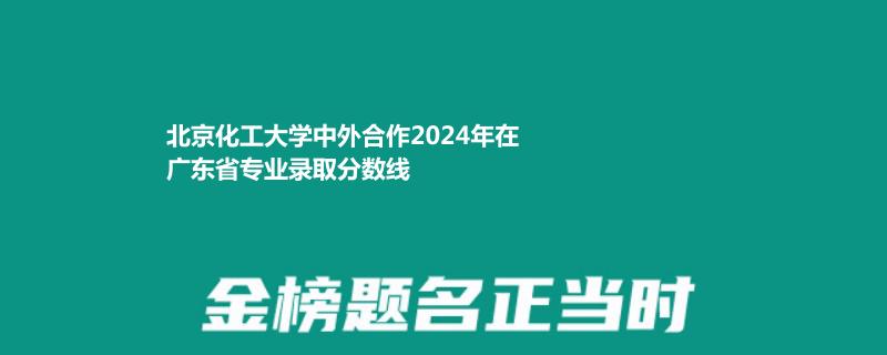 北京化工大學(xué)中外合作2024高考廣東最低錄取分?jǐn)?shù)線