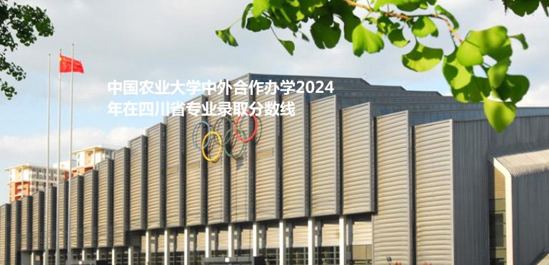中國農(nóng)業(yè)大學(xué)中外合作辦學(xué)2024四川各專業(yè)最低分多少 排名多少位