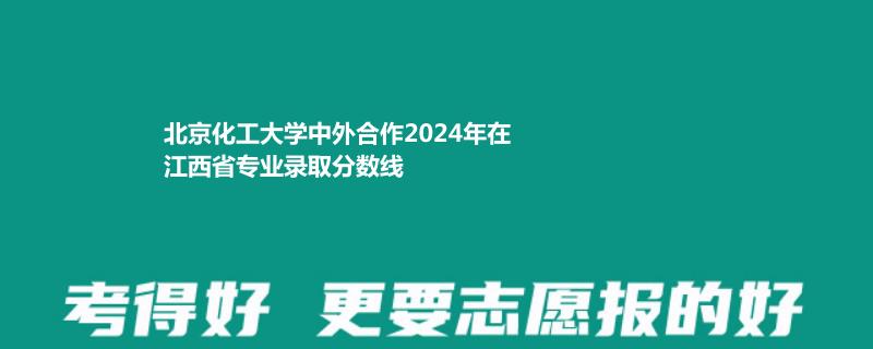 北京化工大學(xué)中外合作2024高考江西最低錄取分?jǐn)?shù)線